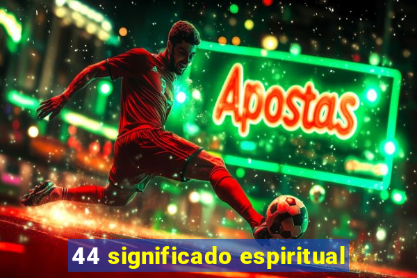 44 significado espiritual